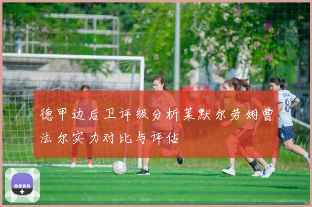 德甲边后卫评级分析莱默尔劳姆曹法尔实力对比与评估