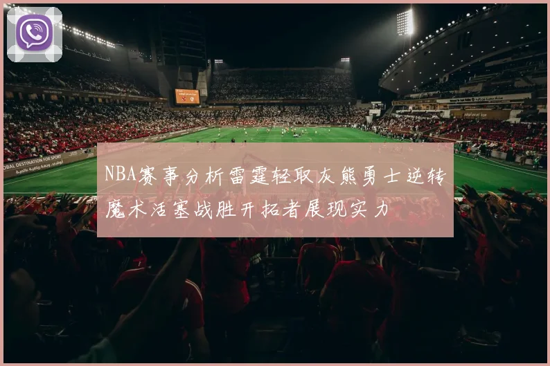 NBA赛事分析雷霆轻取灰熊勇士逆转魔术活塞战胜开拓者展现实力