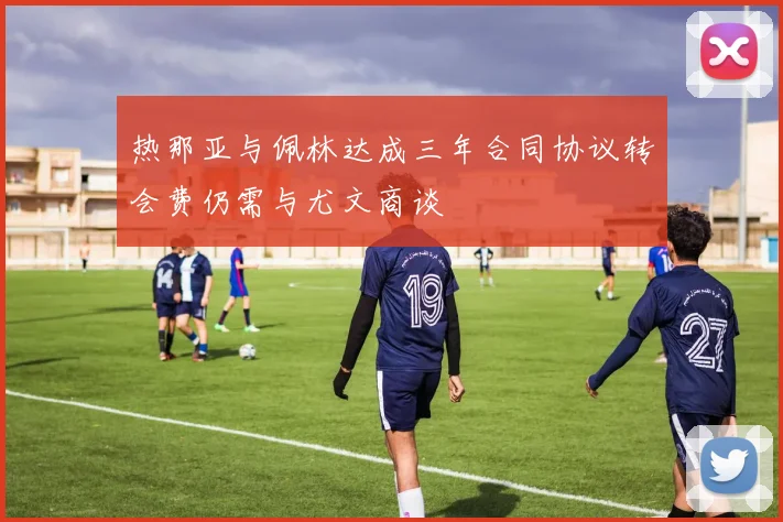 热那亚与佩林达成三年合同协议转会费仍需与尤文商谈
