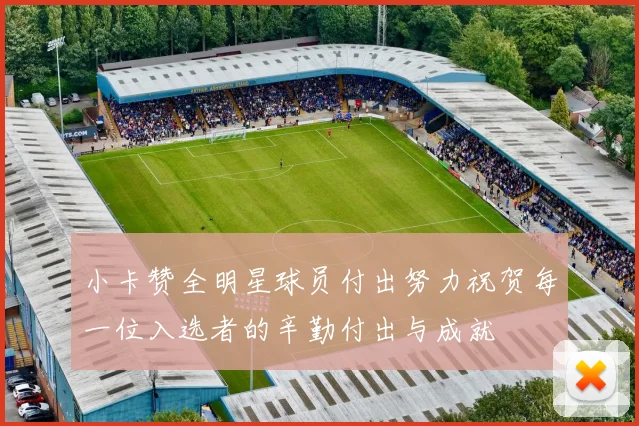 小卡赞全明星球员付出努力祝贺每一位入选者的辛勤付出与成就