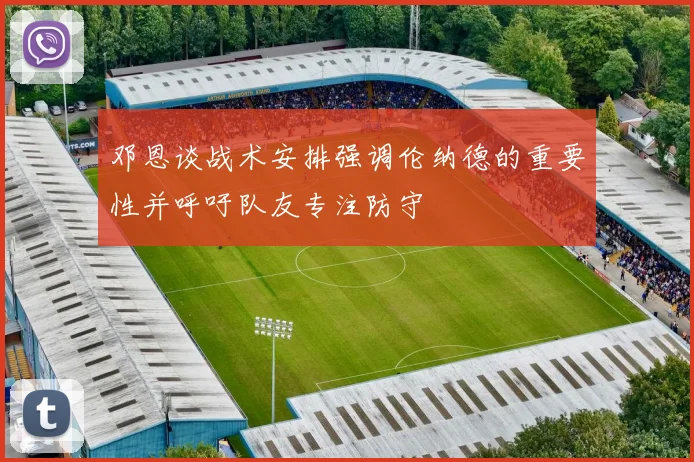邓恩谈战术安排强调伦纳德的重要性并呼吁队友专注防守